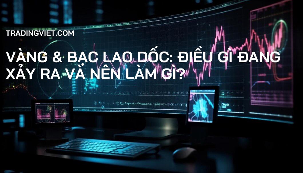 Vàng & Bạc Lao Dốc: Điều Gì Đang Xảy Ra và Nên Làm Gì?