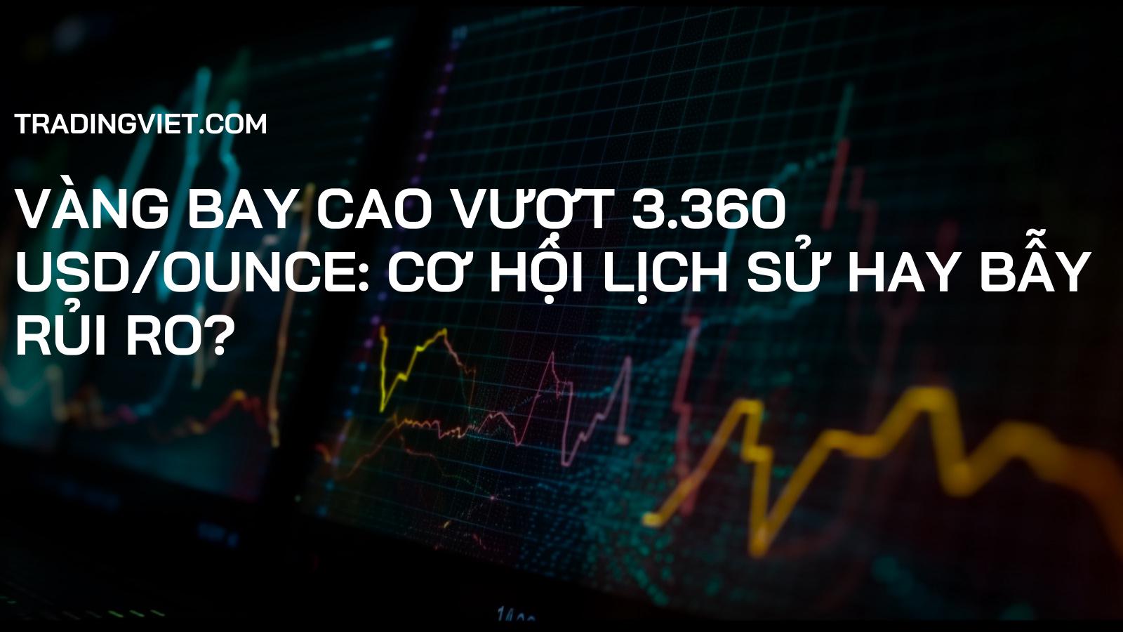 Vàng Bay Cao Vượt 3.360 USD/ounce: Cơ Hội Lịch Sử Hay Bẫy Rủi Ro?