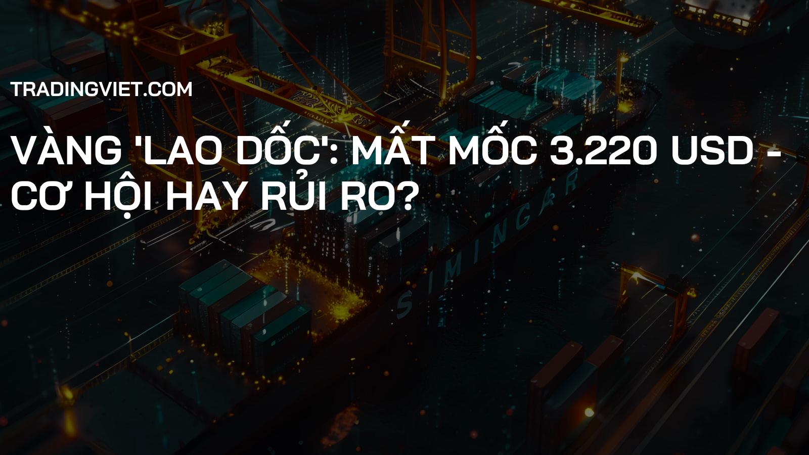 Vàng 'lao dốc': Mất mốc 3.220 USD - Cơ hội hay rủi ro?