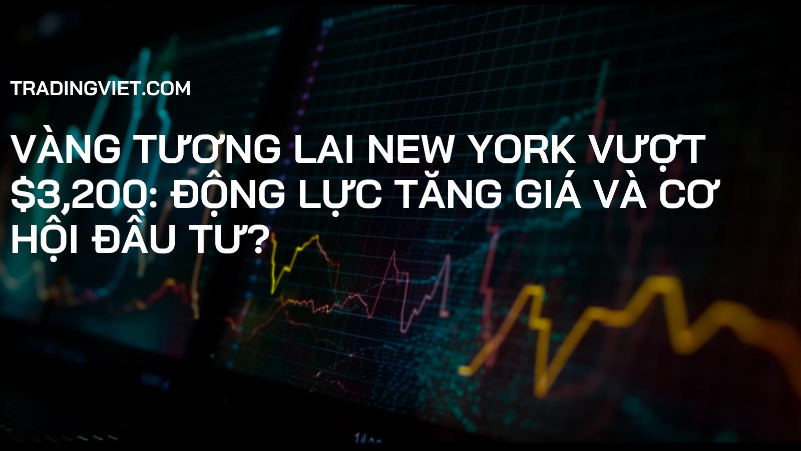 Vàng Tương Lai New York Vượt $3,200: Động Lực Tăng Giá và Cơ Hội Đầu Tư?