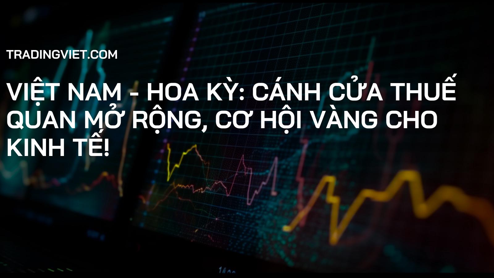 Việt Nam - Hoa Kỳ: Cánh Cửa Thuế Quan Mở Rộng, Cơ Hội Vàng Cho Kinh Tế!