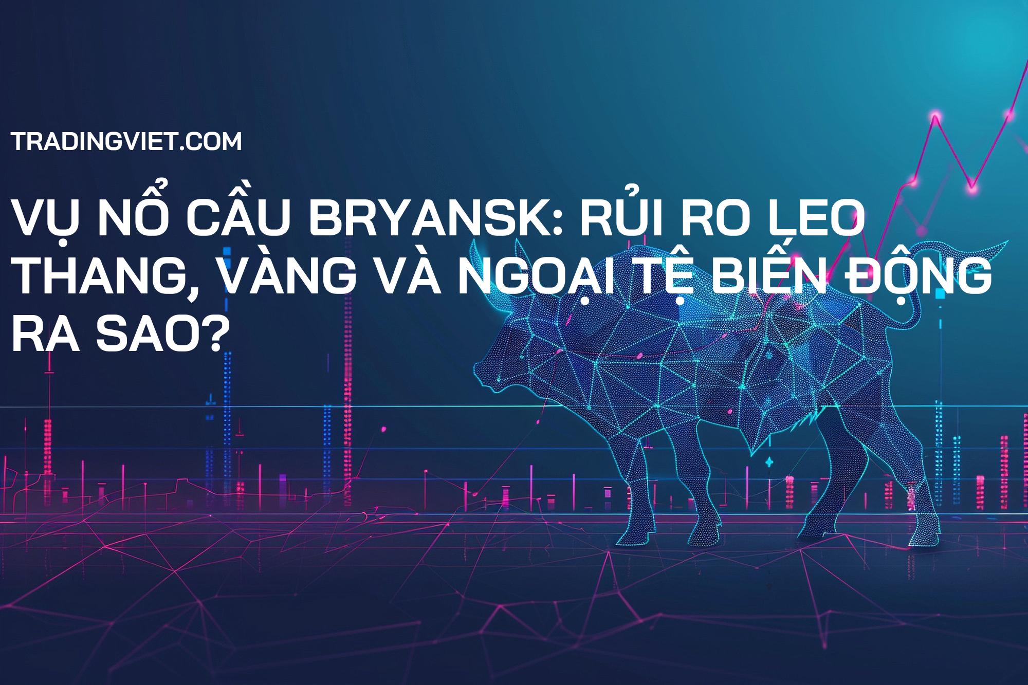 Vụ nổ cầu Bryansk: Rủi ro leo thang, Vàng và Ngoại tệ biến động ra sao?